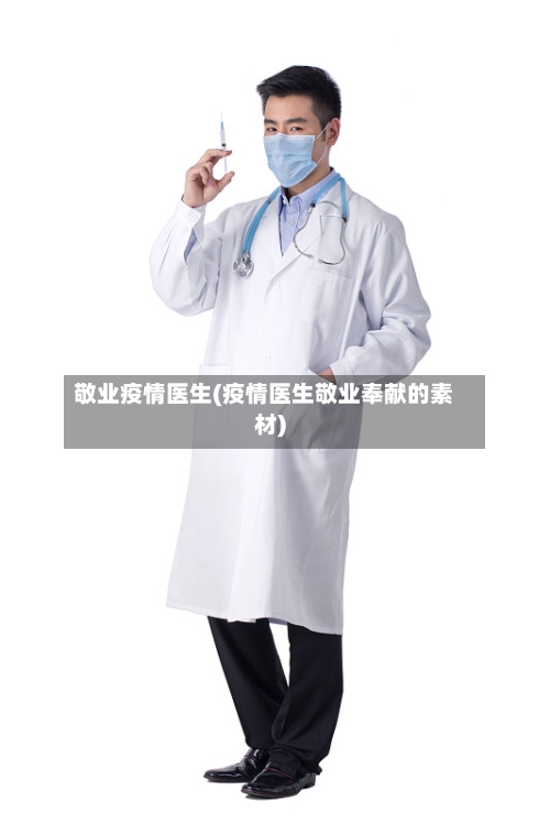 敬业疫情医生(疫情医生敬业奉献的素材)