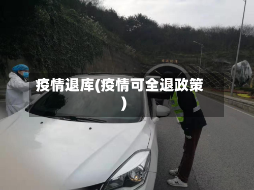 疫情退库(疫情可全退政策)