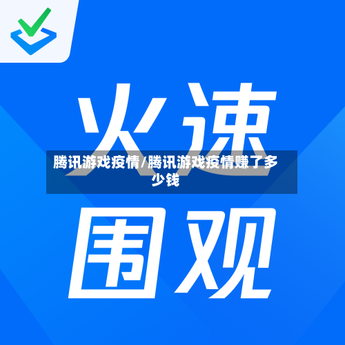腾讯游戏疫情/腾讯游戏疫情赚了多少钱
