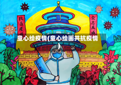 童心绘疫情(童心绘画共抗疫情)