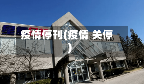 疫情停刊(疫情 关停)