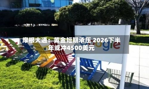 摩根大通：黄金短期承压 2026下半年或冲4500美元