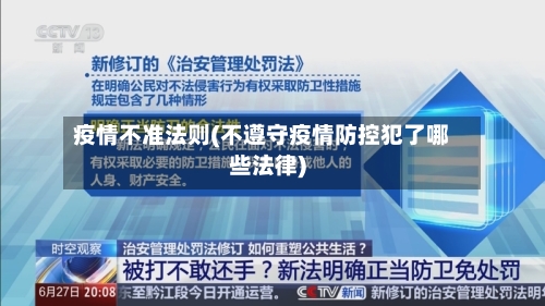 疫情不准法则(不遵守疫情防控犯了哪些法律)
