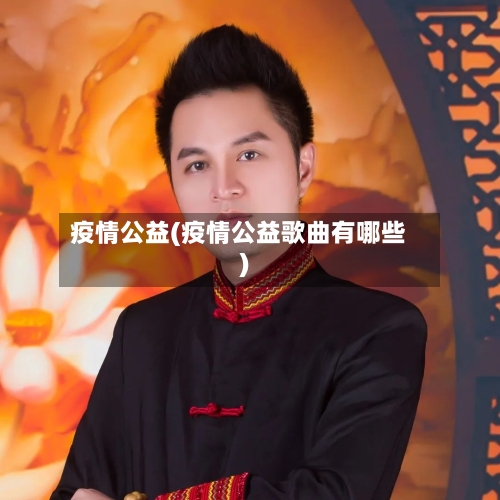 疫情公益(疫情公益歌曲有哪些)
