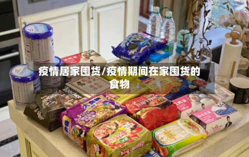 疫情居家囤货/疫情期间在家囤货的食物