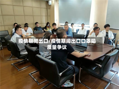 疫情期间出口/疫情期间出口口罩陷质量争议