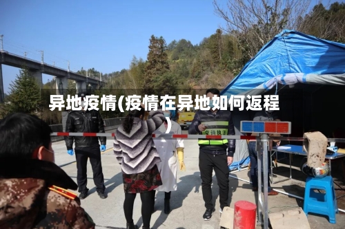 异地疫情(疫情在异地如何返程)