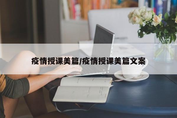 疫情授课美篇/疫情授课美篇文案