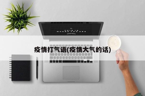 疫情打气语(疫情大气的话)