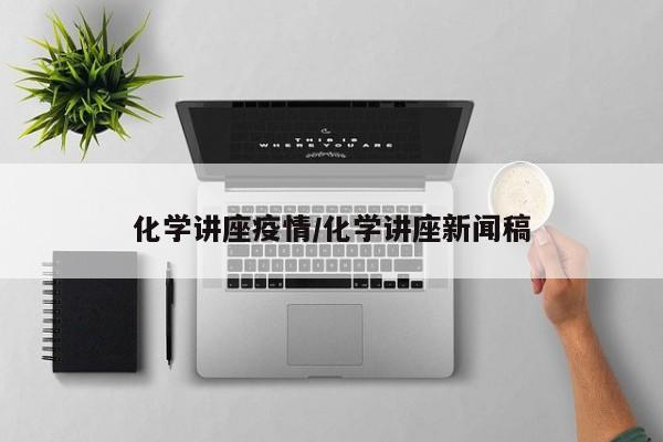 化学讲座疫情/化学讲座新闻稿