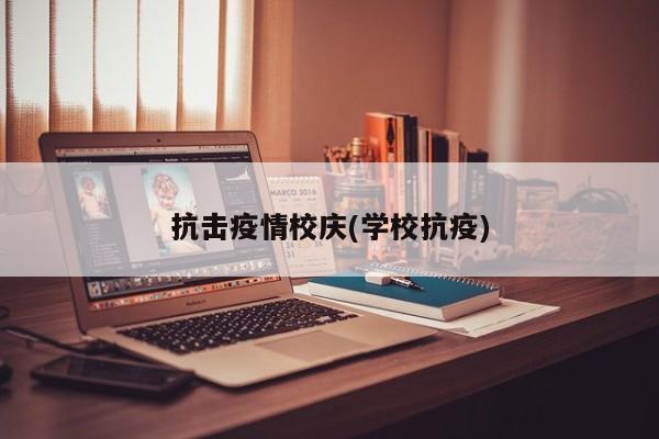 抗击疫情校庆(学校抗疫)