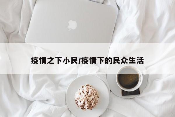 疫情之下小民/疫情下的民众生活