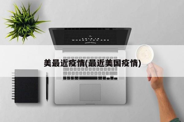 美最近疫情(最近美国疫情)