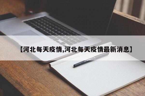 【河北每天疫情,河北每天疫情最新消息】