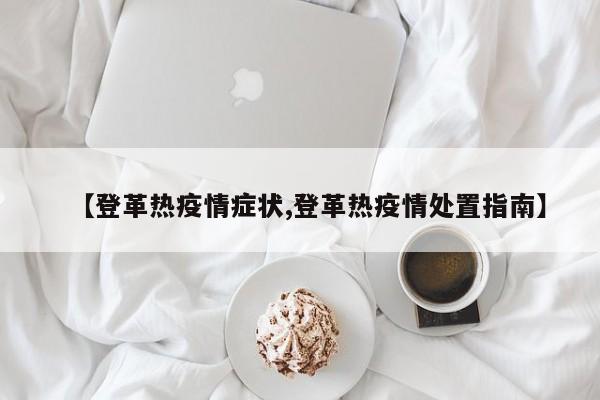 【登革热疫情症状,登革热疫情处置指南】