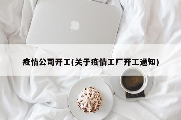 疫情公司开工(关于疫情工厂开工通知)