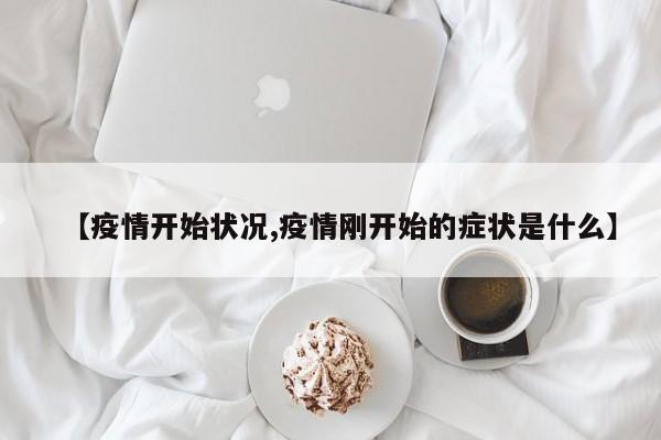 【疫情开始状况,疫情刚开始的症状是什么】