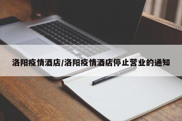 洛阳疫情酒店/洛阳疫情酒店停止营业的通知