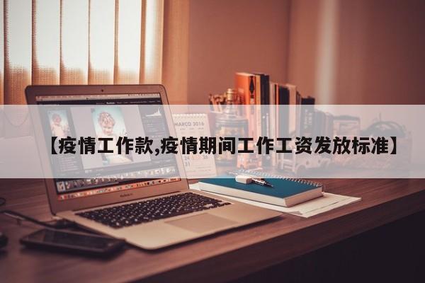 【疫情工作款,疫情期间工作工资发放标准】