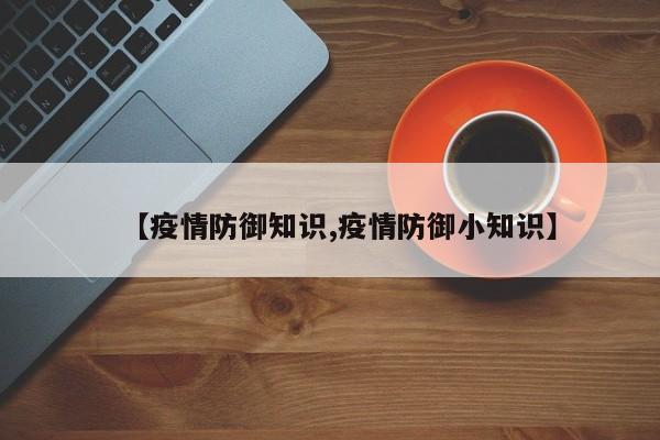 【疫情防御知识,疫情防御小知识】