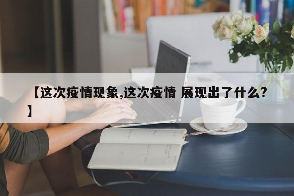 【这次疫情现象,这次疫情 展现出了什么?】