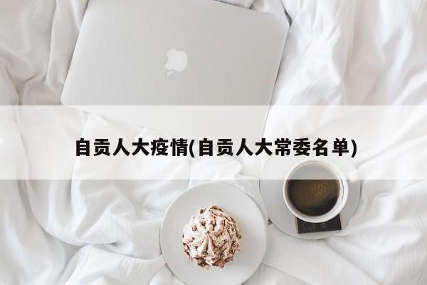 自贡人大疫情(自贡人大常委名单)