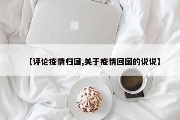 【评论疫情归国,关于疫情回国的说说】