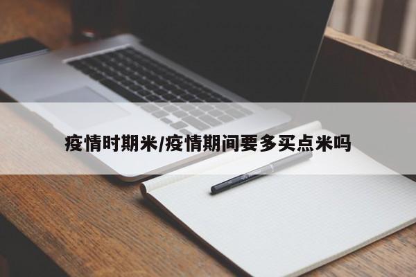 疫情时期米/疫情期间要多买点米吗