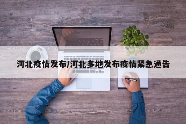 河北疫情发布/河北多地发布疫情紧急通告