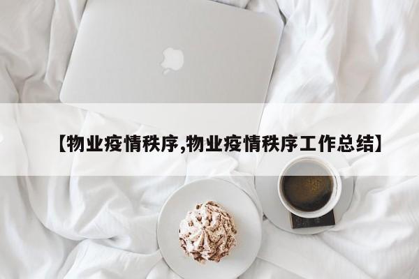 【物业疫情秩序,物业疫情秩序工作总结】