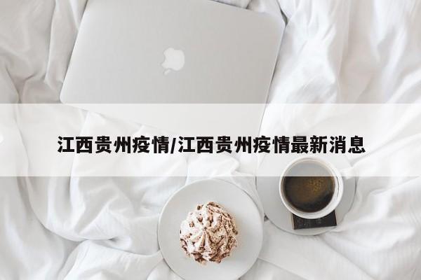 江西贵州疫情/江西贵州疫情最新消息