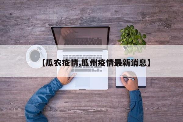 【瓜农疫情,瓜州疫情最新消息】