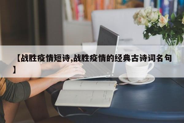 【战胜疫情短诗,战胜疫情的经典古诗词名句】