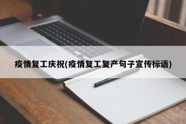 疫情复工庆祝(疫情复工复产句子宣传标语)