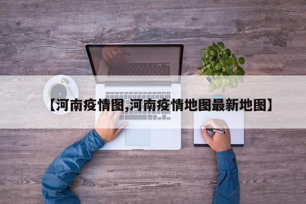 【河南疫情图,河南疫情地图最新地图】
