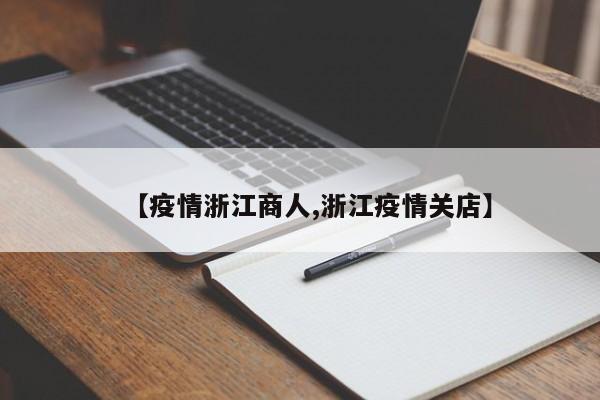 【疫情浙江商人,浙江疫情关店】