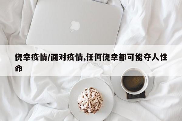 侥幸疫情/面对疫情,任何侥幸都可能夺人性命
