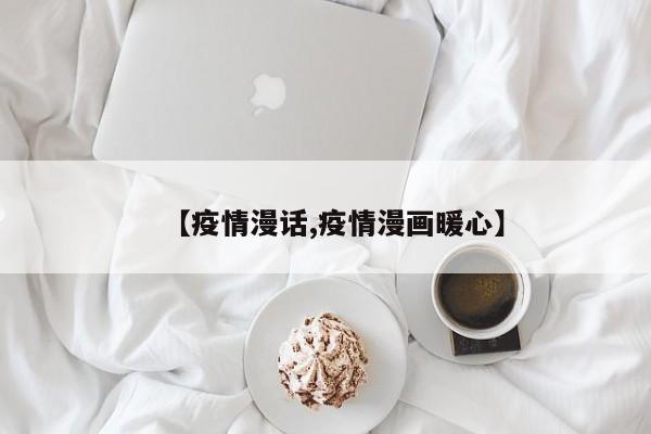 【疫情漫话,疫情漫画暖心】